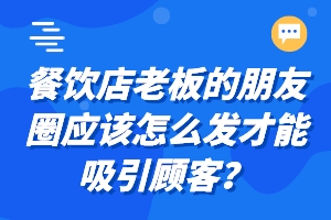 餐饮店老板的朋友圈应该怎么发才能吸引顾客？ —思迅天店