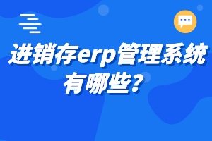 进销存erp管理系统有哪些？